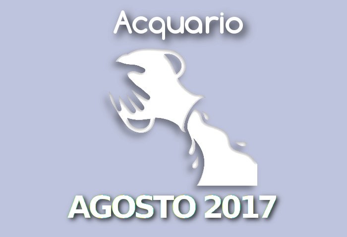 Oroscopo Acquario Agosto 2017