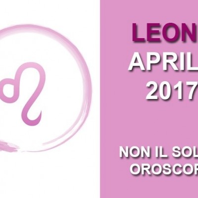 Oroscopo Leone Aprile 2017